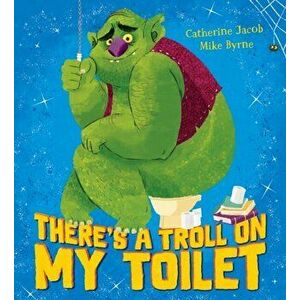 There's a Troll on my Toilet, Paperback - Catherine Jacob imagine