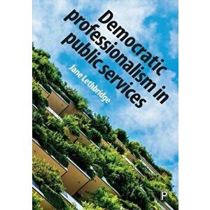 Democratic Professionalism in Public Services, Paperback - Jane Lethbridge imagine