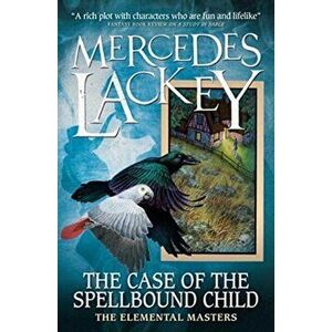 Elemental Masters - The Case of the Spellbound Child, Paperback - Mercedes Lackey imagine