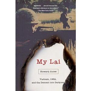 My Lai. Vietnam, 1968, and the Descent into Darkness, Paperback - Howard Jones imagine