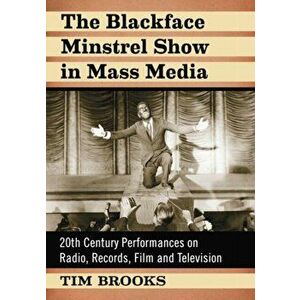 Blackface Minstrel Show in Mass Media. 20th Century Performances on Radio, Records, Film and Television, Paperback - Tim Brooks imagine
