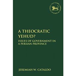Theocratic Yehud?. Issues of Government in a Persian Province, Paperback - Jeremiah W. Cataldo imagine