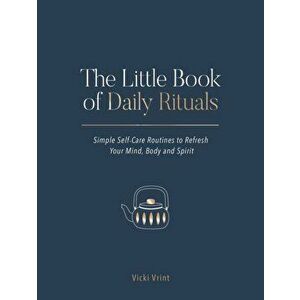 Little Book of Daily Rituals. Simple Self-Care Routines to Refresh Your Mind, Body and Spirit, Hardback - Vicki Vrint imagine