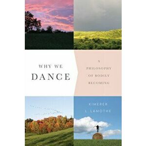 Why We Dance. A Philosophy of Bodily Becoming, Paperback - Kimerer L. LaMothe imagine