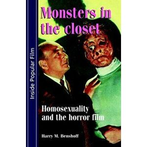 Monsters in the Closet. Homosexuality and the Horror Film, Paperback - Harry M. Benshoff imagine