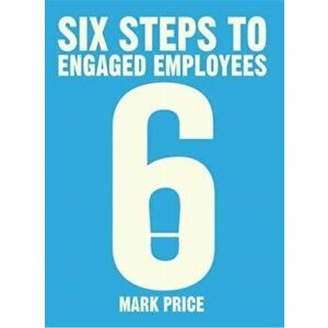 Six Steps to Engaged Employees, Paperback - Mark Price imagine