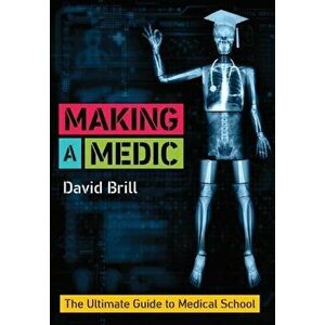 Making a Medic. The Ultimate Guide to Medical School, Paperback - David Brill imagine