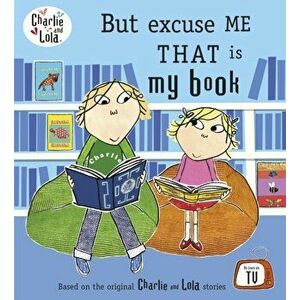 Charlie and Lola: But Excuse Me That is My Book, Paperback - Lauren Child imagine