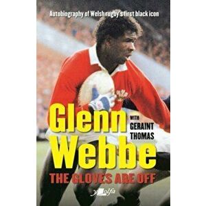 Glenn Webbe - The Gloves Are off - Autobiography of Welsh Rugby's First Black Icon, Paperback - Geraint Thomas imagine