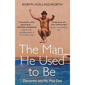 Man He Used To Be. Dementia and My Mad Dad, Paperback - Robyn Hollingworth imagine
