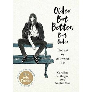 Older but Better, but Older. From the authors of How To Be Parisian, Hardback - Sophie Mas imagine