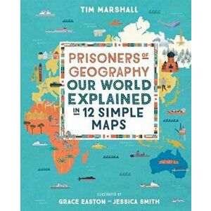 Prisoners of Geography. Our World Explained in 12 Simple Maps, Hardback - Tim Marshall imagine