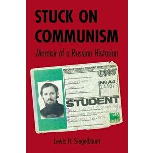 Stuck on Communism. Memoir of a Russian Historian, Paperback - Lewis H. Siegelbaum imagine