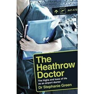 Heathrow Doctor. The Highs and Lows of Life as a Doctor at Heathrow Airport, Paperback - Stephanie J. Green imagine