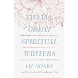 Twelve Great Spiritual Writers, Paperback - Liz Hoare imagine