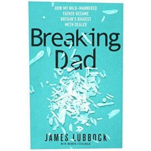 Breaking Dad. How my mild-mannered father became Britain's biggest meth dealer, Hardback - James Lubbock imagine