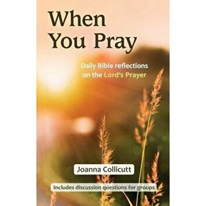 When You Pray. Daily Bible reflections on the Lord's Prayer, Paperback - Joanna Collicutt imagine