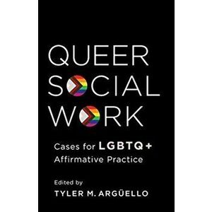 Queer Social Work. Cases for LGBTQ+ Affirmative Practice, Paperback - Professor Tyler Arguello imagine