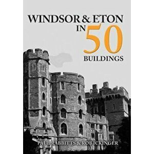 Windsor & Eton in 50 Buildings, Paperback - Rob Ickinger imagine