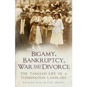 Bigamy, Bankruptcy, War and Divorce. The Tangled Life of a Toddington Landlady, Paperback - Paul Brown imagine