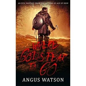 Where Gods Fear to Go. Book 3 of the West of West Trilogy, Paperback - Angus Watson imagine
