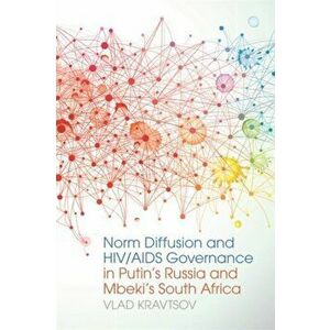 Norm Diffusion and HIV/AIDS Governance in Putin's Russia and Mbeki's South Africa, Paperback - Vlad Kravtsov imagine