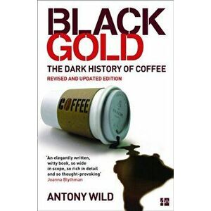 Black Gold. The Dark History of Coffee, Paperback - Antony Wild imagine