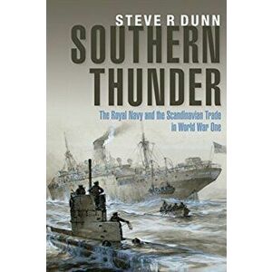 Southern Thunder. The Royal Navy and the Scandinavian Trade in World War One, Hardback - Dunn, Steve imagine