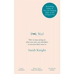 F**k No!. How to stop saying yes, when you can't, you shouldn't, or you just don't want to, Hardback - Sarah Knight imagine