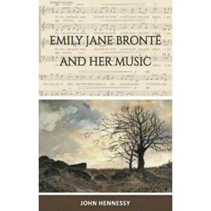 Emily Jane Bronte and Her Music, Hardback - John Hennessy imagine