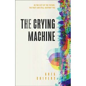 Crying Machine, Paperback - Greg Chivers imagine