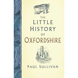 Little History of Oxfordshire, Hardback - Paul Sullivan imagine