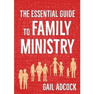 Essential Guide to Family Ministry, Paperback - Gail Adcock imagine