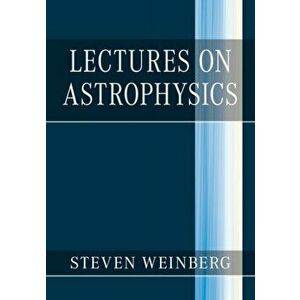 Lectures on Astrophysics, Hardback - Steven Weinberg imagine
