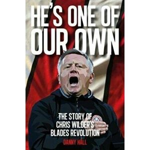 He's One Of Our Own. The Story Of Chris Wilder's Blades Revolution, Paperback - Danny Hall imagine