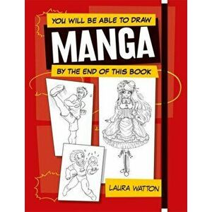 You Will be Able to Draw Manga by the End of this Book, Paperback - Laura Watton imagine