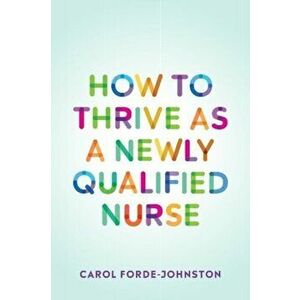 How to Thrive as a Newly Qualified Nurse, Paperback - Carol Forde-Johnston imagine