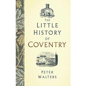 Little History of Coventry, Hardback - Peter Walters imagine