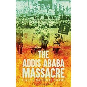 Addis Ababa Massacre. Italy's National Shame, Paperback - Ian Campbell imagine