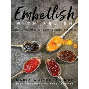 Embellish With Relish. Bring your store cupboard essentials to life - The Hawkshead Relish Cook Book, Paperback - Maria Whitehead imagine