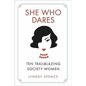She Who Dares. Ten Trailblazing Society Women, Paperback - Lyndsy Spence imagine