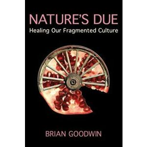 Nature's Due. Healing Our Fragmented Culture, Paperback - Brian Goodwin imagine
