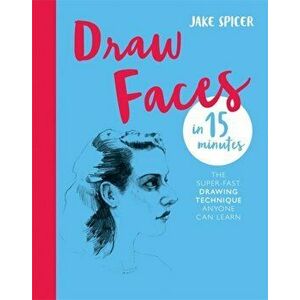 Draw Faces in 15 Minutes. Amaze your friends with your portrait skills, Paperback - Jake Spicer imagine