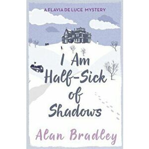 I Am Half-Sick of Shadows. A Flavia de Luce Mystery Book 4, Paperback - Alan Bradley imagine