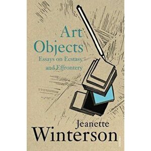 Art Objects. Essays on Ecstasy and Effrontery, Paperback - Jeanette Winterson imagine