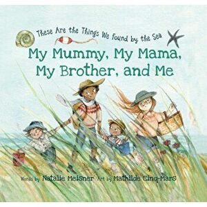 My Mummy, My Mama, My Brother, and Me. These Are the Things We Found By the Sea, Hardback - *** imagine