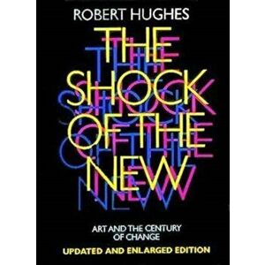 Shock of the New. Art and the Century of Change, Paperback - Robert Hughes imagine