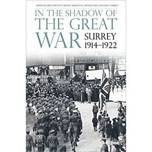 In the Shadow of the Great War. Surrey, 1914-1922, Paperback - Juliet Warren imagine