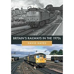 Britain's Railways in the 1970s, Paperback - David Hayes imagine