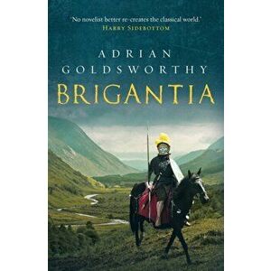Brigantia. An authentic and action-packed historical adventure set in Roman Britain, Paperback - Adrian Goldsworthy imagine